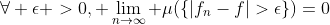 \forall \epsilon >0, \lim_{n\to\infty} \mu(\{|f_n-f|>\epsilon\})=0