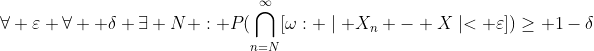 \forall \varepsilon \forall  \delta \exists N : P(\bigcap_{n=N}^\infty\[\omega: \mid {X_n - X}\mid< \varepsilon])\geq 1-\delta
