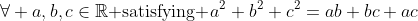\forall a,b,c\in\mathbb{R}\text{ satisfying }a^2+b^2+c^2=ab+bc+ac