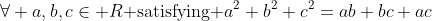 \forall a,b,c\in R\text{ satisfying }a^2+b^2+c^2=ab+bc+ac