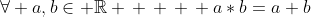 \forall a,b\in \mathbb{R} \, \, \, \, a*b=a+b