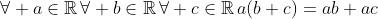 \forall a\in\mathbb{R}\,\forall b\in\mathbb{R}\,\forall c\in\mathbb{R}\,a(b+c)=ab+ac