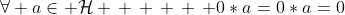 \forall a\in \mathcal{H} \, \, \, \, \, 0*a=0*a=0