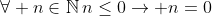 \forall n\in\mathbb{N}\,n\le0\to n=0