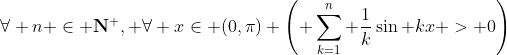\forall n \in \mathbf{N}^+, \forall x\in (0,\pi) \left( \sum_{k=1}^n \frac{1}{k}\sin kx > 0\right)