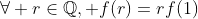 \forall r\in\mathbb{Q}, f(r)=rf(1)