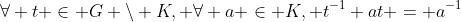 \forall t \in G \backslash K, \forall a \in K, t^{-1} at = a^{-1}