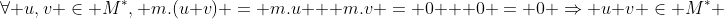 \forall u,v \in M^{*}, m.(u+v) = m.u + m.v = 0 + 0 = 0 \Rightarrow u+v \in M^{*} 