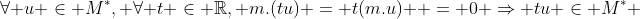 \forall u \in M^{*}, \forall t \in \mathbb{R}, m.(tu) = t(m.u)  = 0 \Rightarrow tu \in M^{*} 