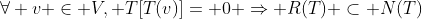\forall v \in V, T[T(v)]= 0 \Rightarrow R(T) \subset N(T)