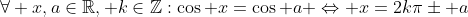 \forall x,a\in\mathbb{R}, k\in\mathbb{Z}:\cos x=\cos a \Leftrightarrow x=2k\pi\pm a