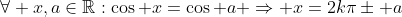 \forall x,a\in\mathbb{R}:\cos x=\cos a \Rightarrow x=2k\pi\pm a