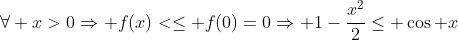 \forall x>0\Rightarrow f(x)<\leq f(0)=0\Rightarrow 1-\frac{x^2}{2}\leq \cos x