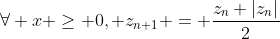 \forall x \geq 0, z_{n+1} = \frac{z_n+|z_n|}{2}