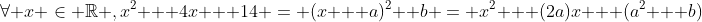\forall x \in \mathbb{R} ,x^2 + 4x + 14 = (x + a)^2 +b = x^2 + (2a)x + (a^2 + b)