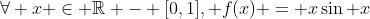 \forall x \in \mathbb{R} - [0,1], f(x) = x\sin x