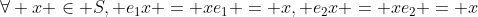\forall x \in S, e_1x = xe_1 = x, e_2x = xe_2 = x