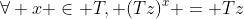 \forall x \in T, (Tz)^x = Tz