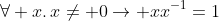 \forall x.\,x\ne 0\to xx^{-1}=1