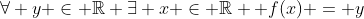 \forall y \in \mathbb{R} \exists x \in \mathbb{R}  f(x) = y