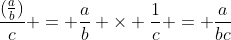 \frac{(\frac{a}{b})}{c} = \frac{a}{b} \times \frac{1}{c} = \frac{a}{bc}
