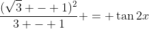 \frac{(\sqrt{3} - 1)^2}{3 - 1} = \tan{2x}