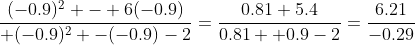 \frac{(-0.9)^2 - 6(-0.9)}{ (-0.9)^2 -(-0.9)-2}=\frac{0.81+5.4}{0.81 +0.9-2}=\frac{6.21}{-0.29}