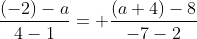 \frac{(-2)-a}{4-1}= \frac{(a+4)-8}{-7-2}