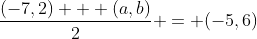 \frac{(-7,2) + (a,b)}{2} = (-5,6)