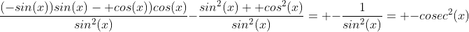 \frac{(-sin(x))sin(x)- cos(x))cos(x)}{sin^2(x)}-\frac{sin^2(x)+ cos^2(x)}{sin^2(x)}= -\frac{1}{sin^2(x)}= -cosec^2(x)
