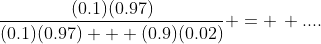 \frac{(0.1)(0.97)}{(0.1)(0.97) + (0.9)(0.02)} = \, ....