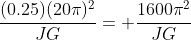 \frac{(0.25)(20\pi)^2}{JG}= \frac{1600\pi^2}{JG}