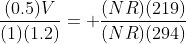 \frac{(0.5)V}{(1)(1.2)}= \frac{(NR)(219)}{(NR)(294)}