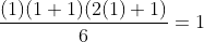 \frac{(1)(1+1)(2(1)+1)}{6}=1