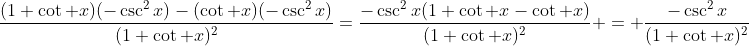 \frac{(1+\cot x)(-\csc^2x)-(\cot x)(-\csc^2x)}{(1+\cot x)^2}=\frac{-\csc^2x(1+\cot x-\cot x)}{(1+\cot x)^2} = \frac{-\csc^2x}{(1+\cot x)^2}