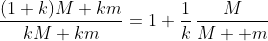 \frac{(1+k)M+km}{kM+km}=1+\frac{1}{k}\,\frac{M}{M+ m}
