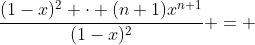 \frac{(1-x)^2 \cdot (n+1)x^{n+1}}{(1-x)^2} = 