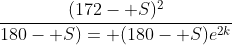 \frac{(172- S)^2}{180- S)= (180- S)e^{2k}