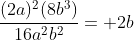 \frac{(2a)^2(8b^3)}{16a^2b^2}= 2b