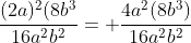 \frac{(2a)^2(8b^3}{16a^2b^2}= \frac{4a^2(8b^3)}{16a^2b^2}