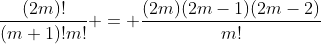 \frac{(2m)!}{(m+1)!m!} = \frac{(2m)(2m-1)(2m-2)}{m!}
