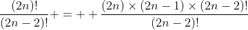 \frac{(2n)!}{(2n-2)!} =  \frac{(2n)\times(2n-1)\times(2n-2)!}{(2n-2)!}