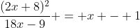 \frac{(2x+8)^2}{18x-9} = x - 1