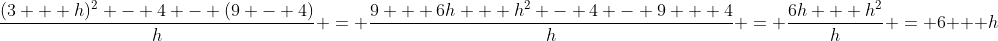 \frac{(3 + h)^2 - 4 - (9 - 4)}{h} = \frac{9 + 6h + h^2 - 4 - 9 + 4}{h} = \frac{6h + h^2}{h} = 6 + h