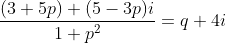 \frac{(3+5p)+(5-3p)i}{1+p^2}=q+4i