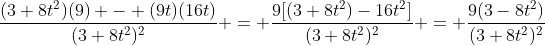 \frac{(3+8t^2)(9) - (9t)(16t)}{(3+8t^2)^2} = \frac{9[(3+8t^2)-16t^2]}{(3+8t^2)^2} = \frac{9(3-8t^2)}{(3+8t^2)^2}