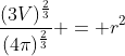 \frac{(3V)^{\frac{2}{3}}}{(4\pi)^{\frac{2}{3}}} = r^2