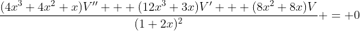 \frac{(4x^3+4x^2+x)V'' + (12x^3+3x)V' + (8x^2+8x)V}{(1+2x)^2} = 0