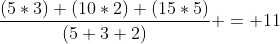 \frac{(5*3)+(10*2)+(15*5)}{(5+3+2)} = 11