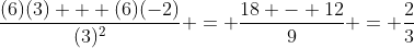 \frac{(6)(3) + (6)(-2)}{(3)^{2}} = \frac{18 - 12}{9} = \frac{2}{3}